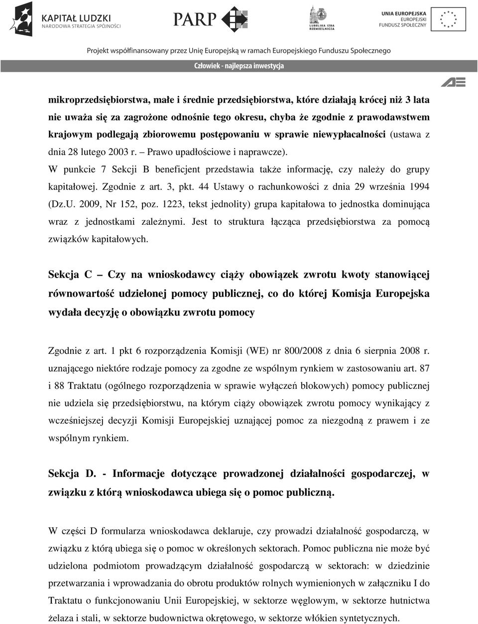 W punkcie 7 Sekcji B beneficjent przedstawia także informację, czy należy do grupy kapitałowej. Zgodnie z art. 3, pkt. 44 Ustawy o rachunkowości z dnia 29 września 1994 (Dz.U. 2009, Nr 152, poz.