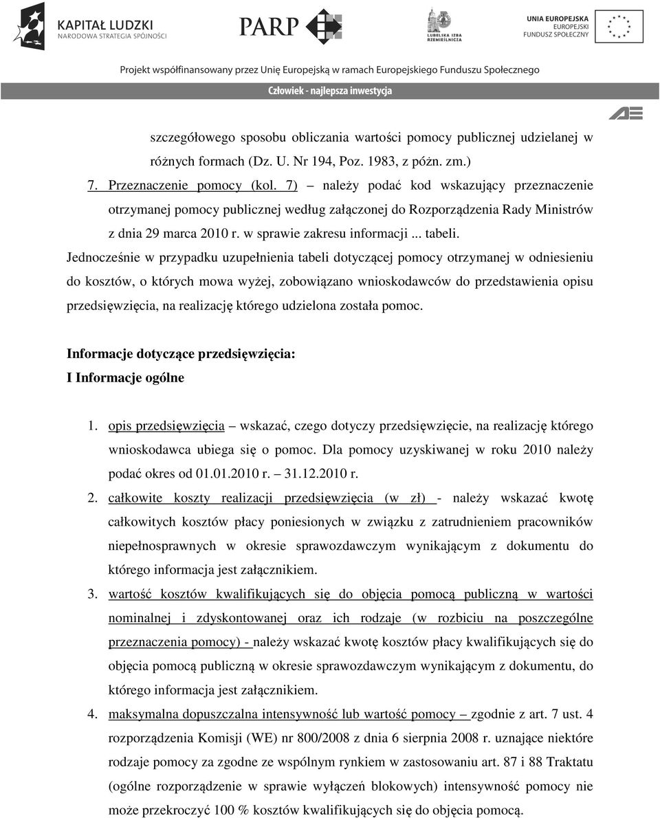 Jednocześnie w przypadku uzupełnienia tabeli dotyczącej pomocy otrzymanej w odniesieniu do kosztów, o których mowa wyżej, zobowiązano wnioskodawców do przedstawienia opisu przedsięwzięcia, na