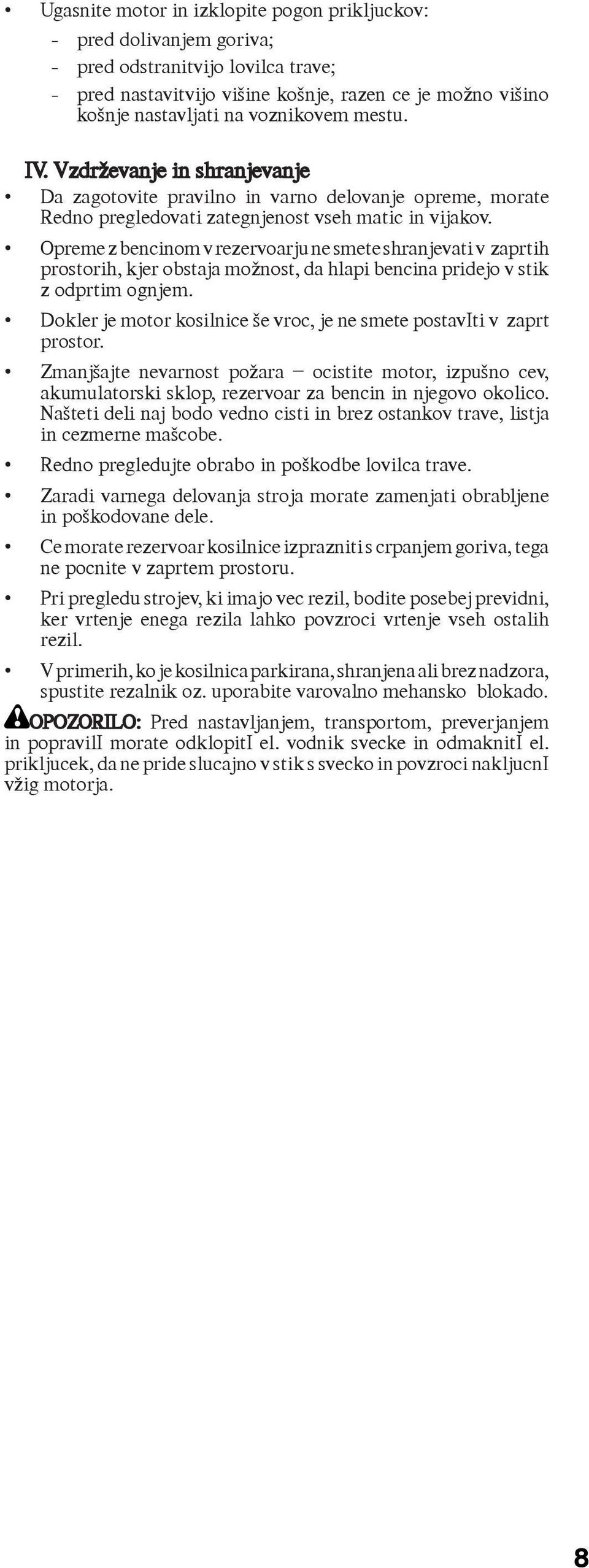 Opreme z bencinom v rezervoarju ne smete shranjevati v zaprtih prostorih, kjer obstaja možnost, da hlapi bencina pridejo v stik z odprtim ognjem.