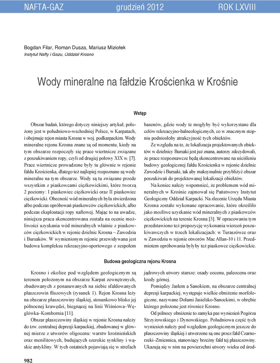 Wody mineralne rejonu Krosna znane są od momentu, kiedy na tym obszarze rozpoczęły się prace wiertnicze związane z poszukiwaniem ropy, czyli od drugiej połowy XIX w. [7].