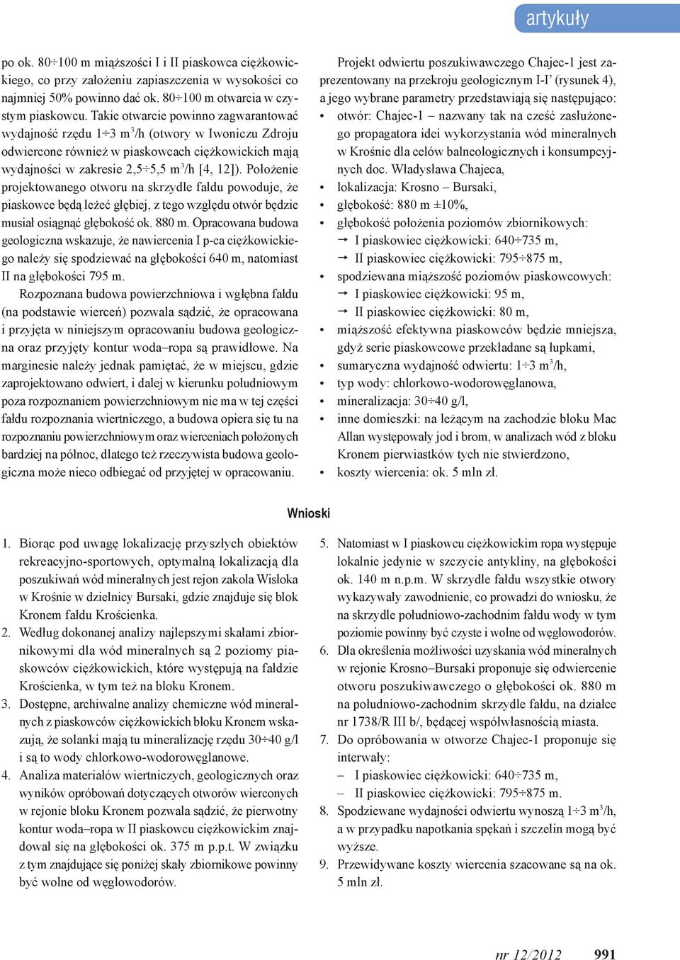 Położenie projektowanego otworu na skrzydle fałdu powoduje, że piaskowce będą leżeć głębiej, z tego względu otwór będzie musiał osiągnąć głębokość ok. 880 m.