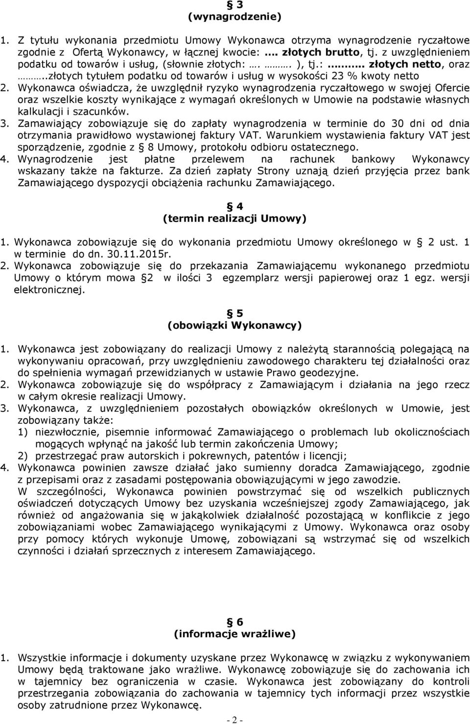 Wykonawca oświadcza, że uwzględnił ryzyko wynagrodzenia ryczałtowego w swojej Ofercie oraz wszelkie koszty wynikające z wymagań określonych w Umowie na podstawie własnych kalkulacji i szacunków. 3.