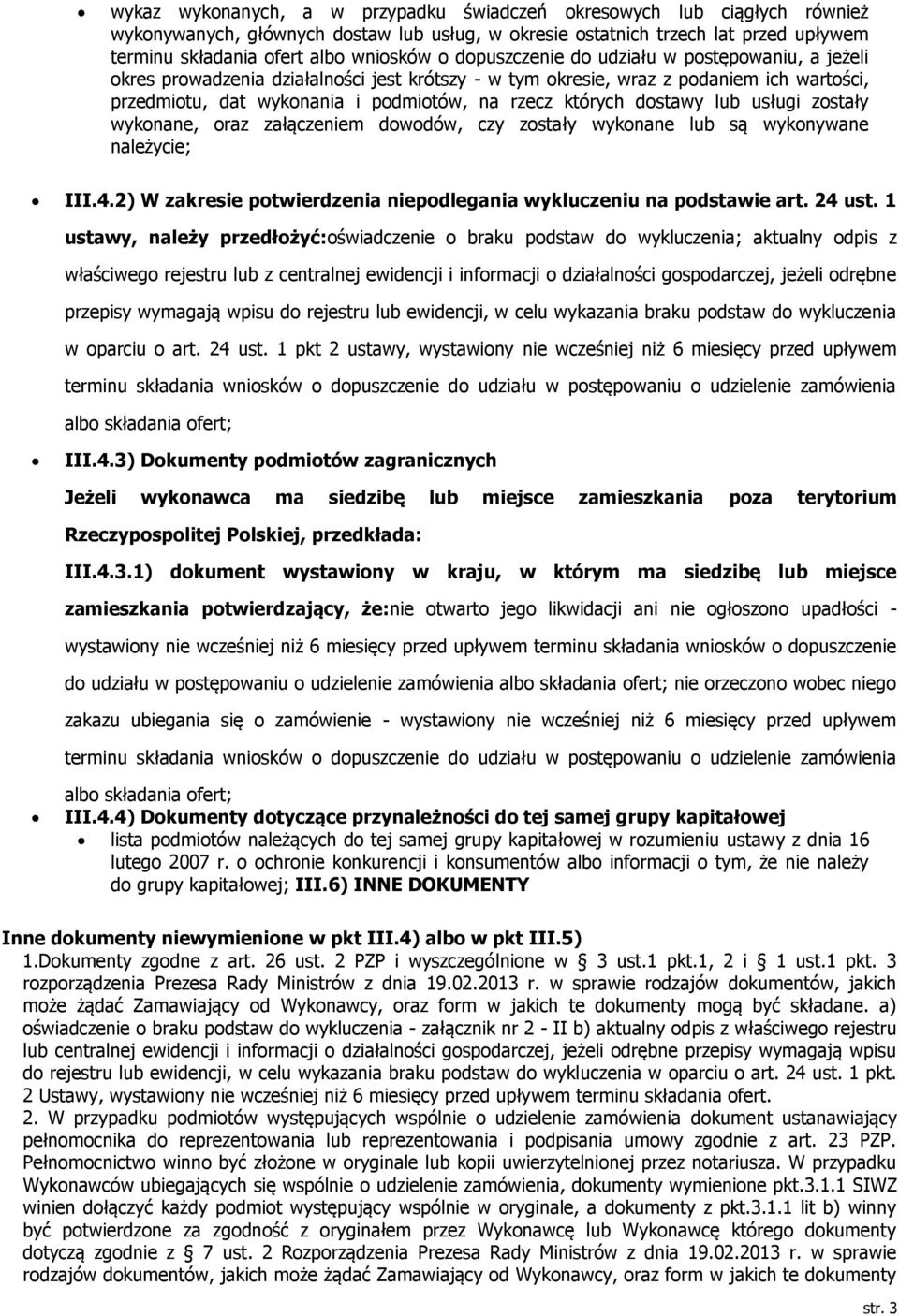 dostawy lub usługi zostały wykonane, oraz załączeniem dowodów, czy zostały wykonane lub są wykonywane należycie; III.4.2) W zakresie potwierdzenia niepodlegania wykluczeniu na podstawie art. 24 ust.