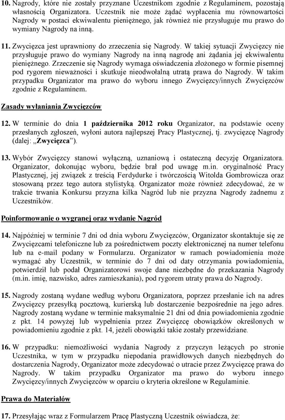 Zwycięzca jest uprawniony do zrzeczenia się Nagrody. W takiej sytuacji Zwycięzcy nie przysługuje prawo do wymiany Nagrody na inną nagrodę ani żądania jej ekwiwalentu pieniężnego.