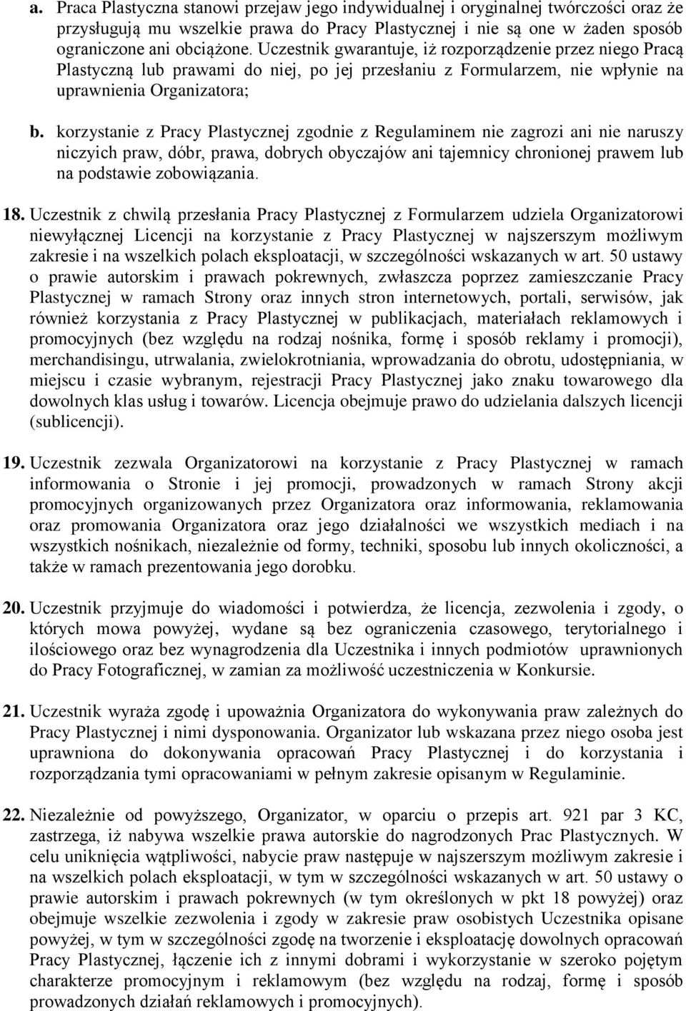 korzystanie z Pracy Plastycznej zgodnie z Regulaminem nie zagrozi ani nie naruszy niczyich praw, dóbr, prawa, dobrych obyczajów ani tajemnicy chronionej prawem lub na podstawie zobowiązania. 18.