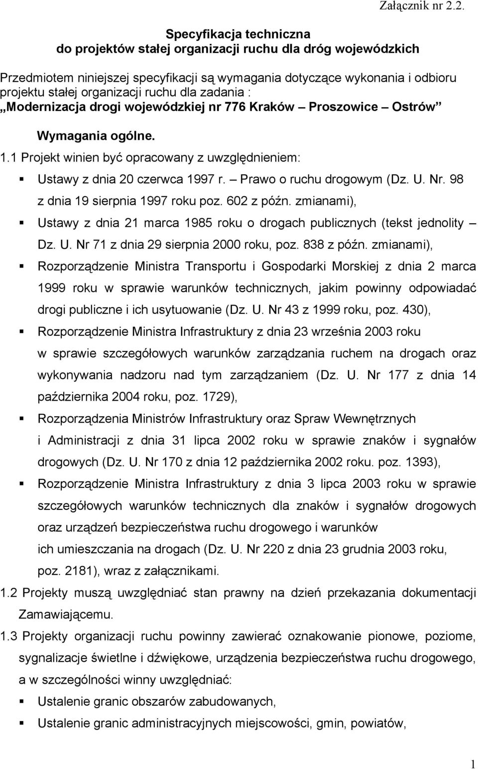 Wymagania ogólne. 1.1 Projekt winien być opracowany z uwzględnieniem: Ustawy z dnia 20 czerwca 1997 r. Prawo o ruchu drogowym (Dz. U. Nr. 98 z dnia 19 sierpnia 1997 roku poz. 602 z późn.