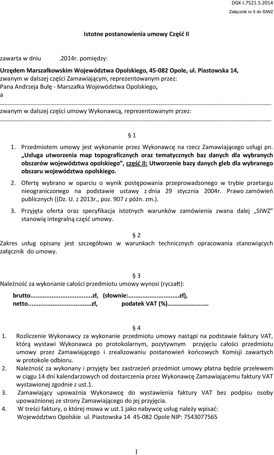 1 1. Przedmiotem umowy jest wykonanie przez Wykonawcę na rzecz Zamawiającego usługi pn.