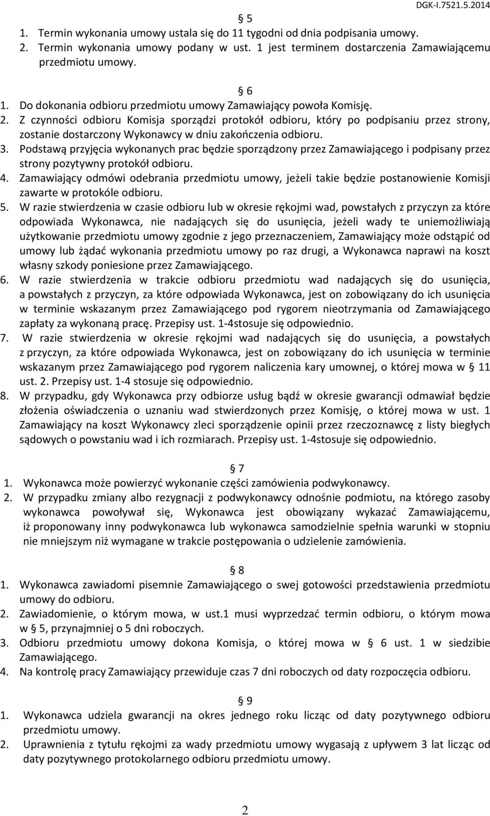 Z czynności odbioru Komisja sporządzi protokół odbioru, który po podpisaniu przez strony, zostanie dostarczony Wykonawcy w dniu zakończenia odbioru. 3.