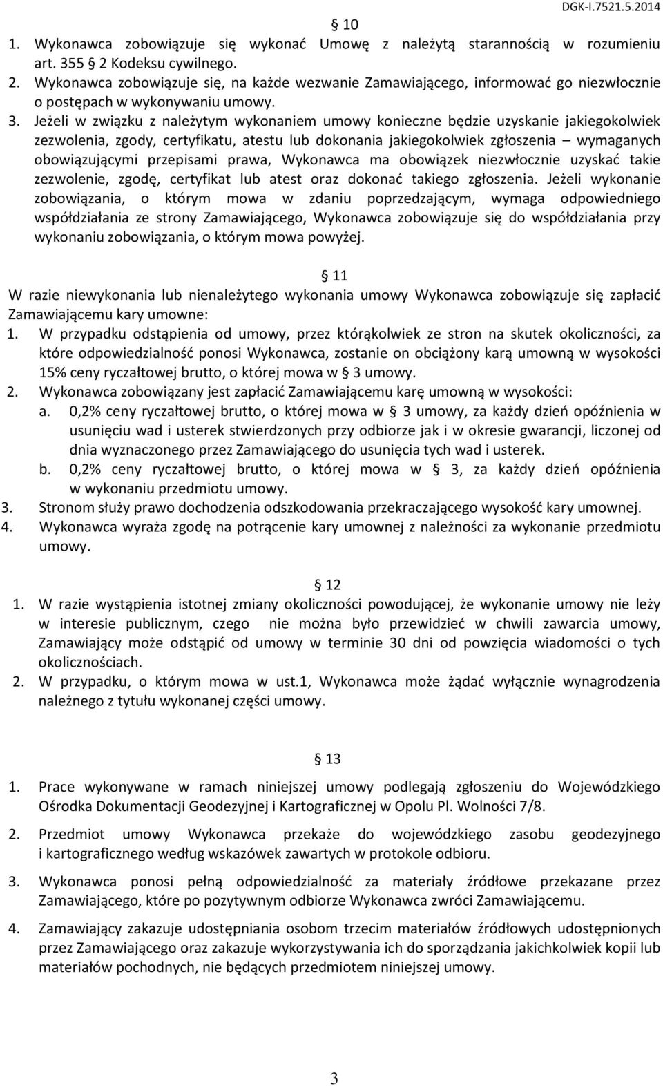 Jeżeli w związku z należytym wykonaniem umowy konieczne będzie uzyskanie jakiegokolwiek zezwolenia, zgody, certyfikatu, atestu lub dokonania jakiegokolwiek zgłoszenia wymaganych obowiązującymi