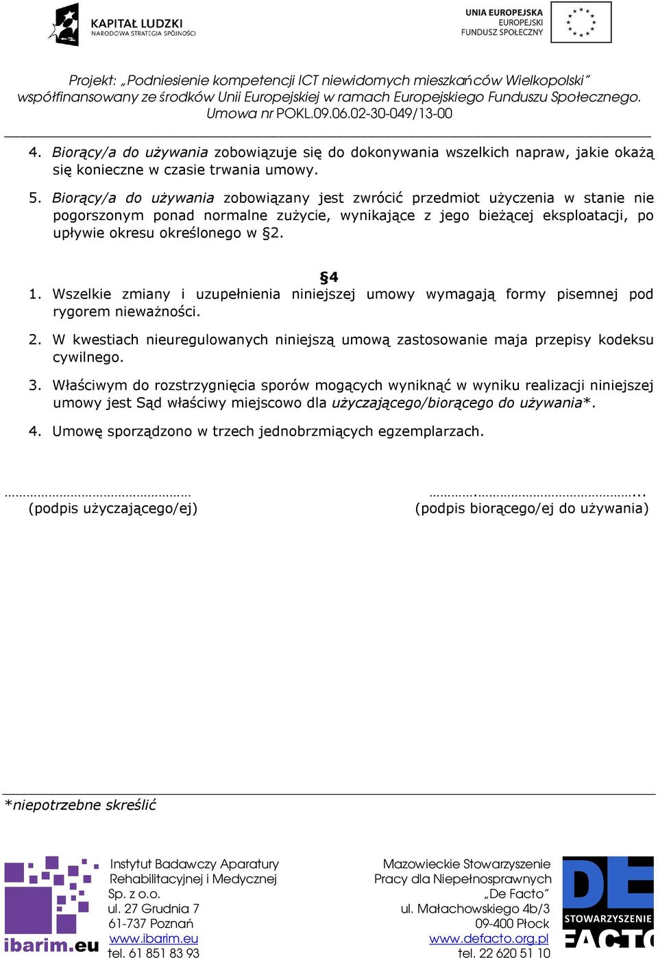 Wszelkie zmiany i uzupełnienia niniejszej umowy wymagają formy pisemnej pod rygorem nieważności. 2. W kwestiach nieuregulowanych niniejszą umową zastosowanie maja przepisy kodeksu cywilnego. 3.