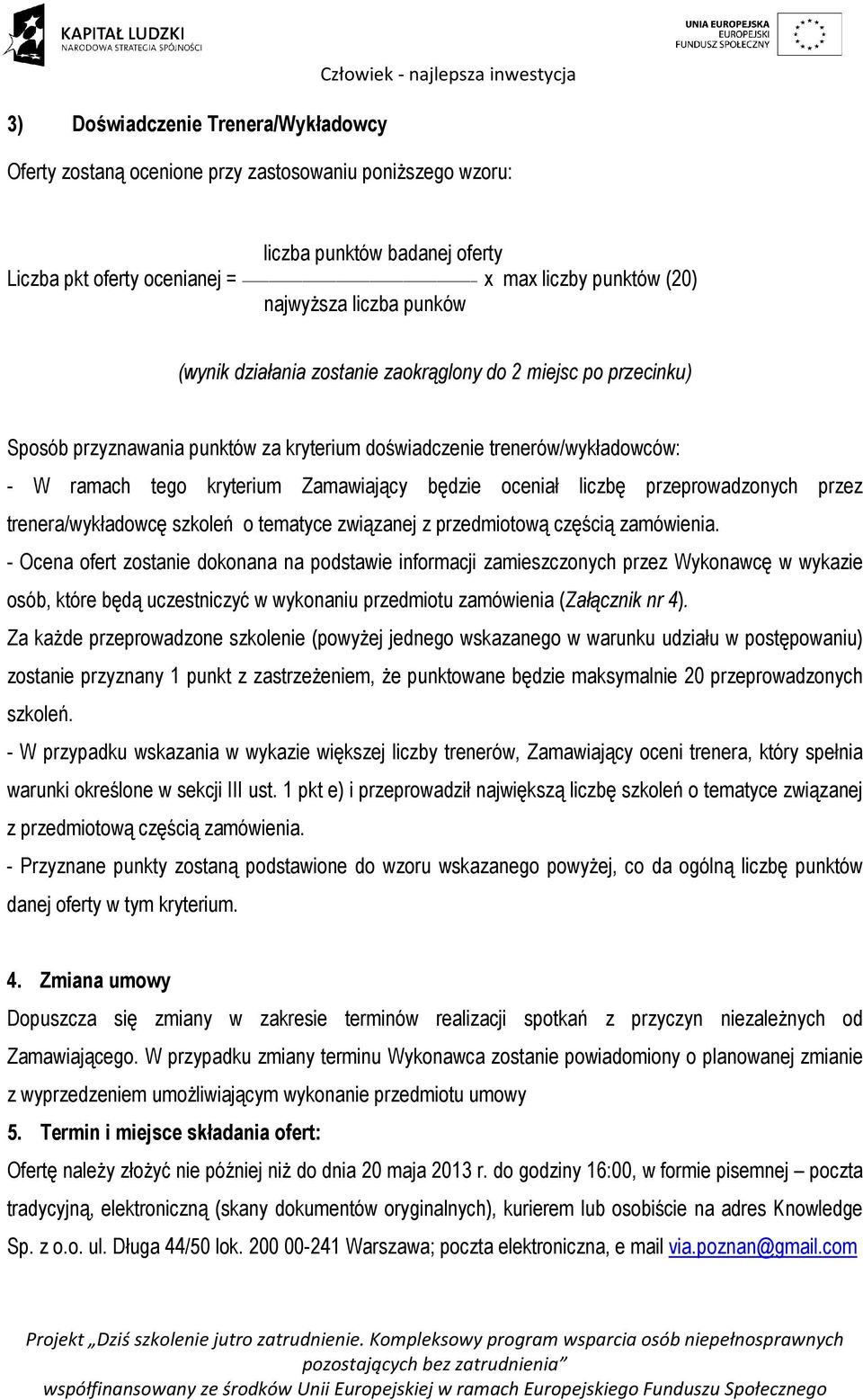 tego kryterium Zamawiający będzie oceniał liczbę przeprowadzonych przez trenera/wykładowcę szkoleń o tematyce związanej z przedmiotową częścią zamówienia.
