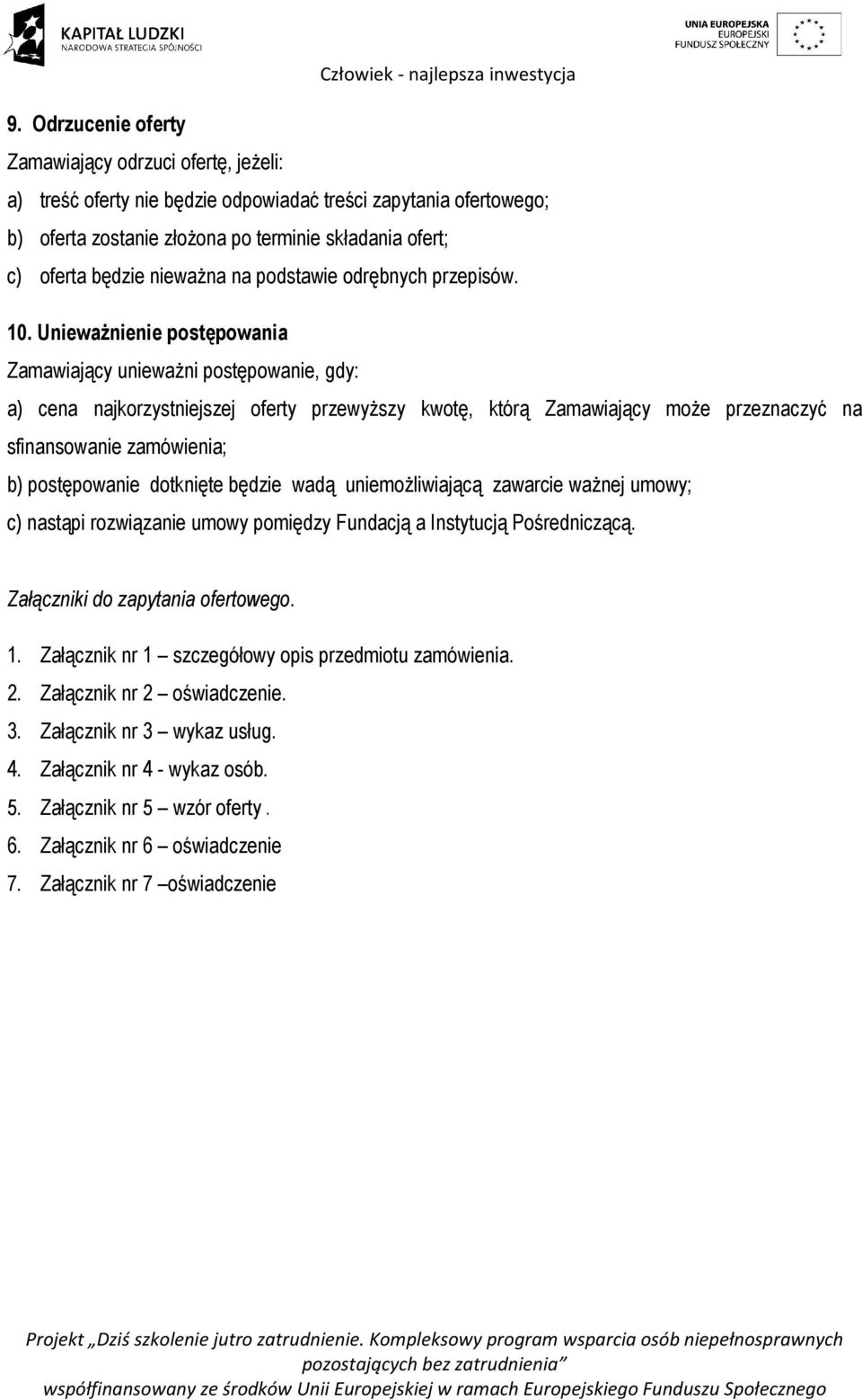 Unieważnienie postępowania Zamawiający unieważni postępowanie, gdy: a) cena najkorzystniejszej oferty przewyższy kwotę, którą Zamawiający może przeznaczyć na sfinansowanie zamówienia; b) postępowanie