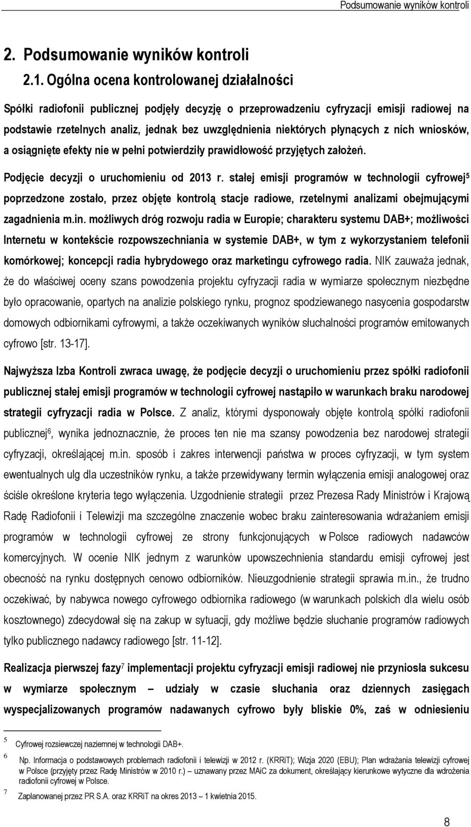 płynących z nich wniosków, a osiągnięte efekty nie w pełni potwierdziły prawidłowość przyjętych założeń. Podjęcie decyzji o uruchomieniu od 2013 r.