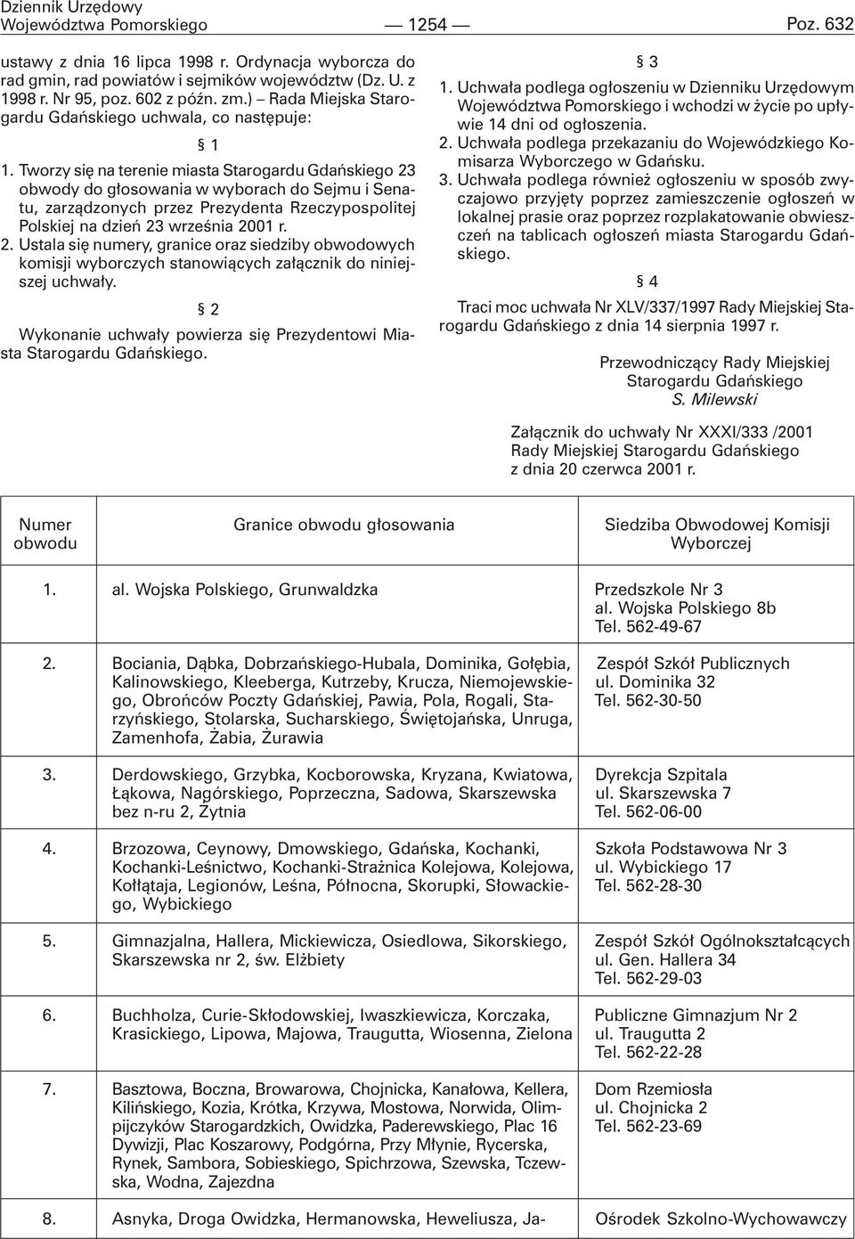 Tworzy siê na terenie miasta Starogardu Gdañskiego 23 obwody do g³osowania w wyborach do Sejmu i Senatu, zarz¹dzonych przez Prezydenta Rzeczypospolitej Polskiej na dzieñ 23 wrzeœnia 2001 r. 2. Ustala siê numery, granice oraz siedziby obwodowych komisji wyborczych stanowi¹cych za³¹cznik do niniejszej uchwa³y.