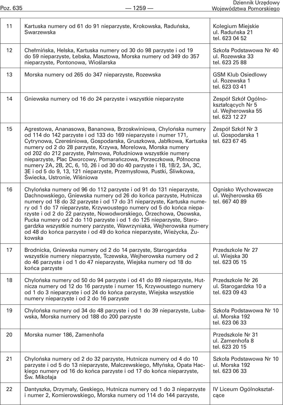 Rozewska 33 nieparzyste, Pontonowa, Wioœlarska tel. 623 25 88 13 Morska numery od 265 do 347 nieparzyste, Rozewska GSM Klub Osiedlowy ul. Rozewska 1 tel.