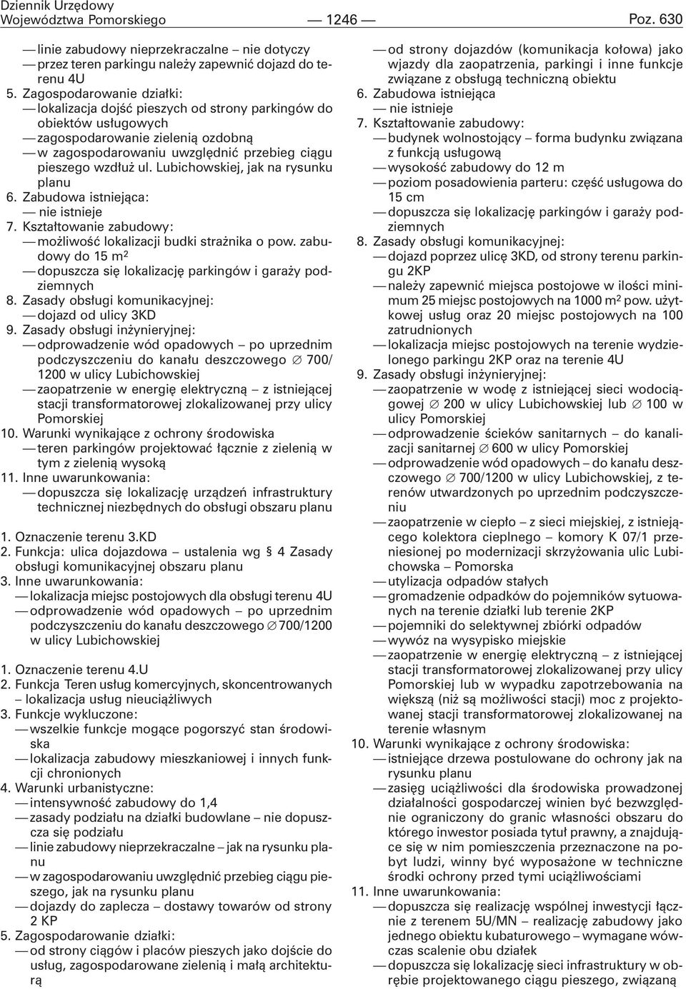 Lubichowskiej, jak na rysunku planu 6. Zabudowa istniej¹ca: nie istnieje 7. Kszta³towanie zabudowy: mo liwoœæ lokalizacji budki stra nika o pow.