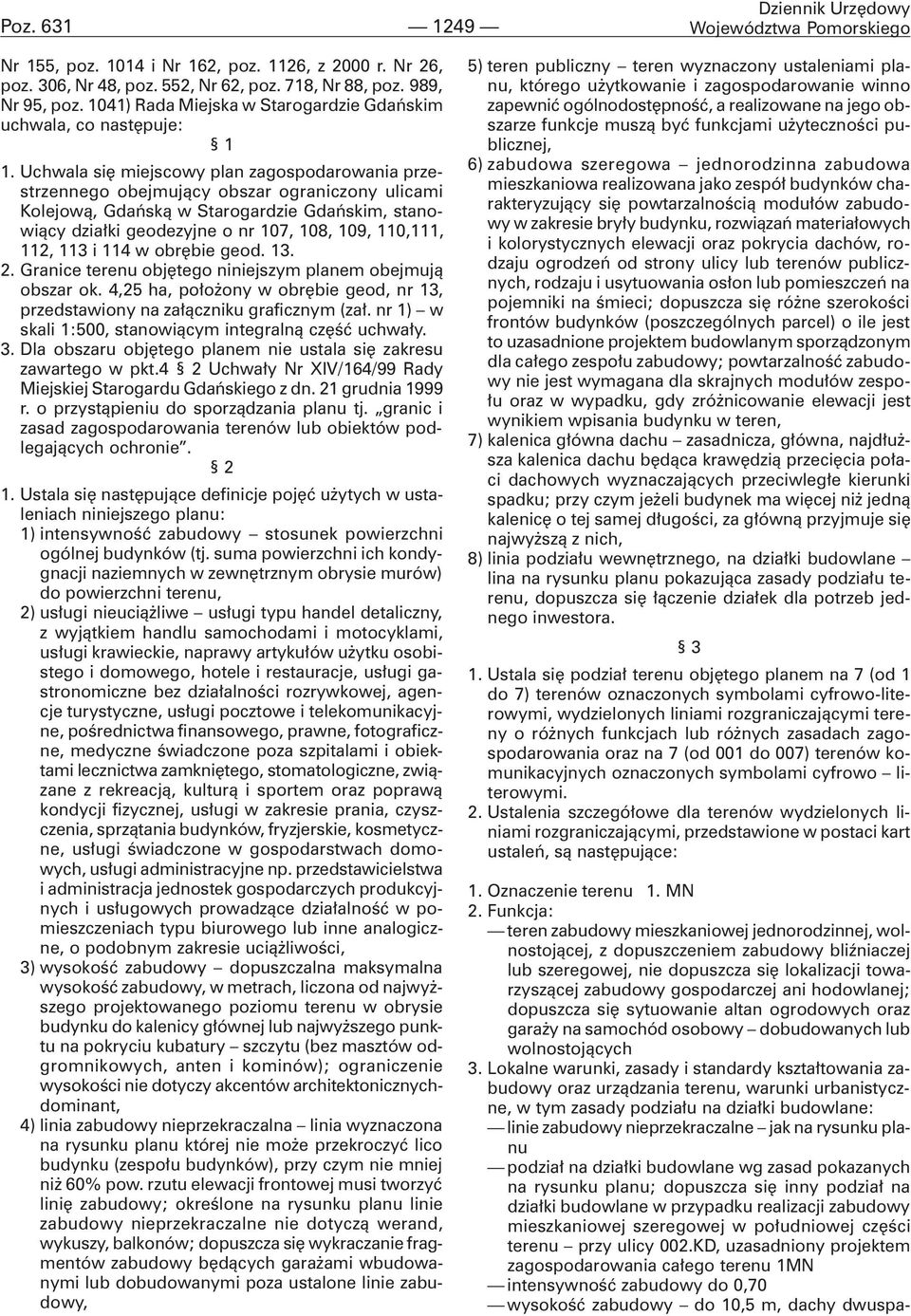 Uchwala siê miejscowy plan zagospodarowania przestrzennego obejmuj¹cy obszar ograniczony ulicami Kolejow¹, Gdañsk¹ w Starogardzie Gdañskim, stanowi¹cy dzia³ki geodezyjne o nr 107, 108, 109, 110,111,