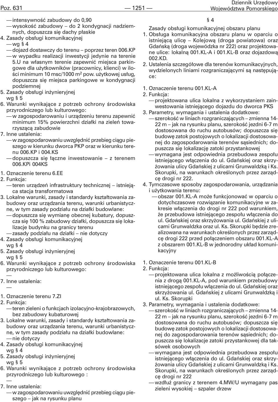 U na w³asnym terenie zapewniæ miejsca parkingowe dla u ytkowników (pracownicy, klienci) w iloœci minimum 10 msc/1000 m 2 pow.