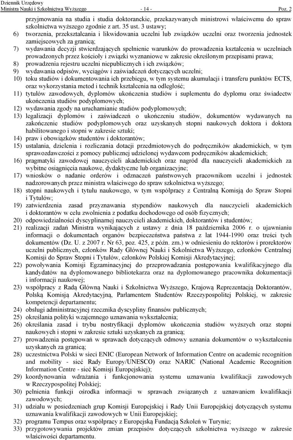 prowadzenia kształcenia w uczelniach prowadzonych przez kościoły i związki wyznaniowe w zakresie określonym przepisami prawa; 8) prowadzenia rejestru uczelni niepublicznych i ich związków; 9)