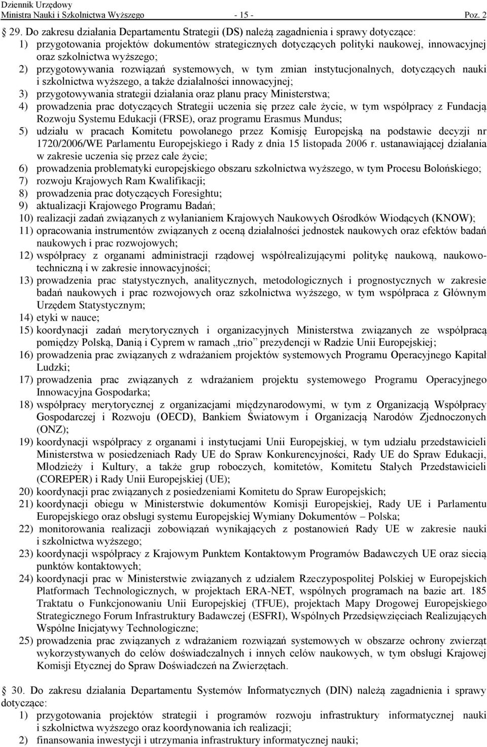 szkolnictwa wyższego; 2) przygotowywania rozwiązań systemowych, w tym zmian instytucjonalnych, dotyczących nauki i szkolnictwa wyższego, a także działalności innowacyjnej; 3) przygotowywania