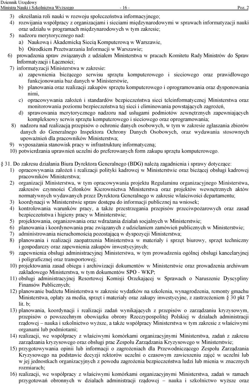 międzynarodowych w tym zakresie; 5) nadzoru merytorycznego nad: a) Naukową i Akademicką Siecią Komputerową w Warszawie, b) Ośrodkiem Przetwarzania Informacji w Warszawie; 6) prowadzenia spraw