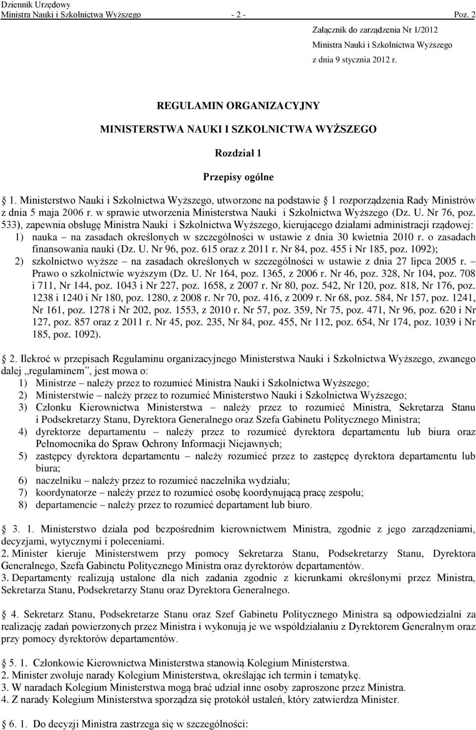 Ministerstwo Nauki i Szkolnictwa Wyższego, utworzone na podstawie 1 rozporządzenia Rady Ministrów z dnia 5 maja 2006 r. w sprawie utworzenia Ministerstwa Nauki i Szkolnictwa Wyższego (Dz. U.
