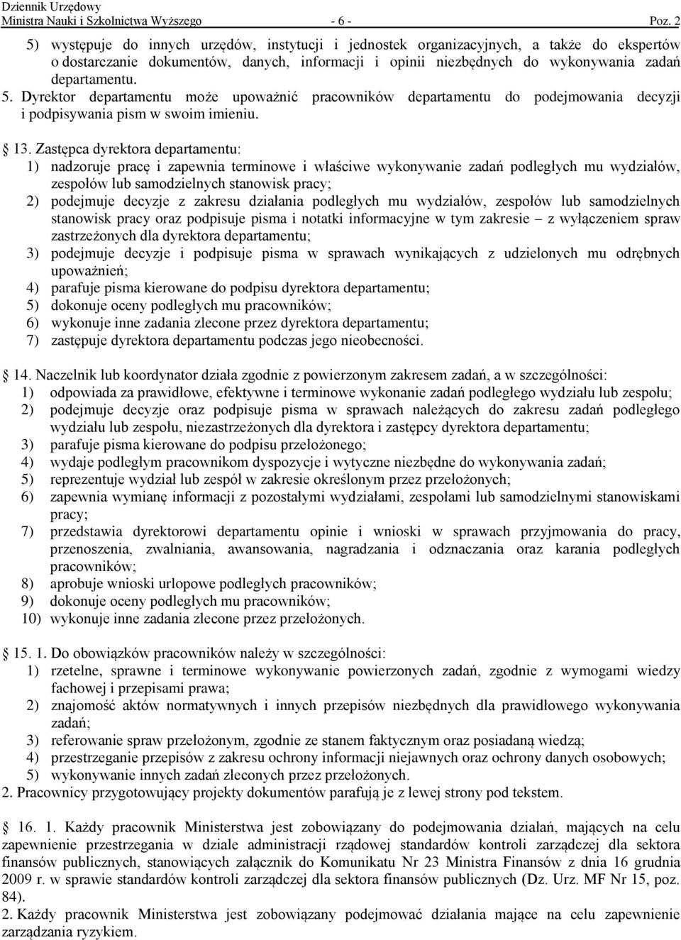 13. Zastępca dyrektora departamentu: 1) nadzoruje pracę i zapewnia terminowe i właściwe wykonywanie zadań podległych mu wydziałów, zespołów lub samodzielnych stanowisk pracy; 2) podejmuje decyzje z