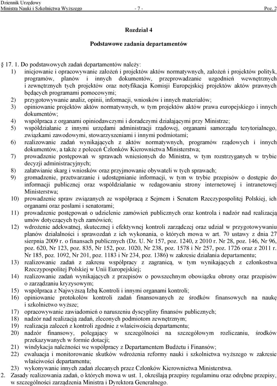 przeprowadzanie uzgodnień wewnętrznych i zewnętrznych tych projektów oraz notyfikacja Komisji Europejskiej projektów aktów prawnych będących programami pomocowymi; 2) przygotowywanie analiz, opinii,