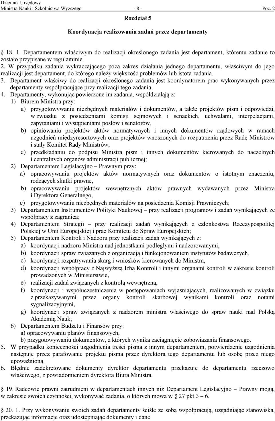W przypadku zadania wykraczającego poza zakres działania jednego departamentu, właściwym do jego realizacji jest departament, do którego należy większość problemów lub istota zadania. 3.