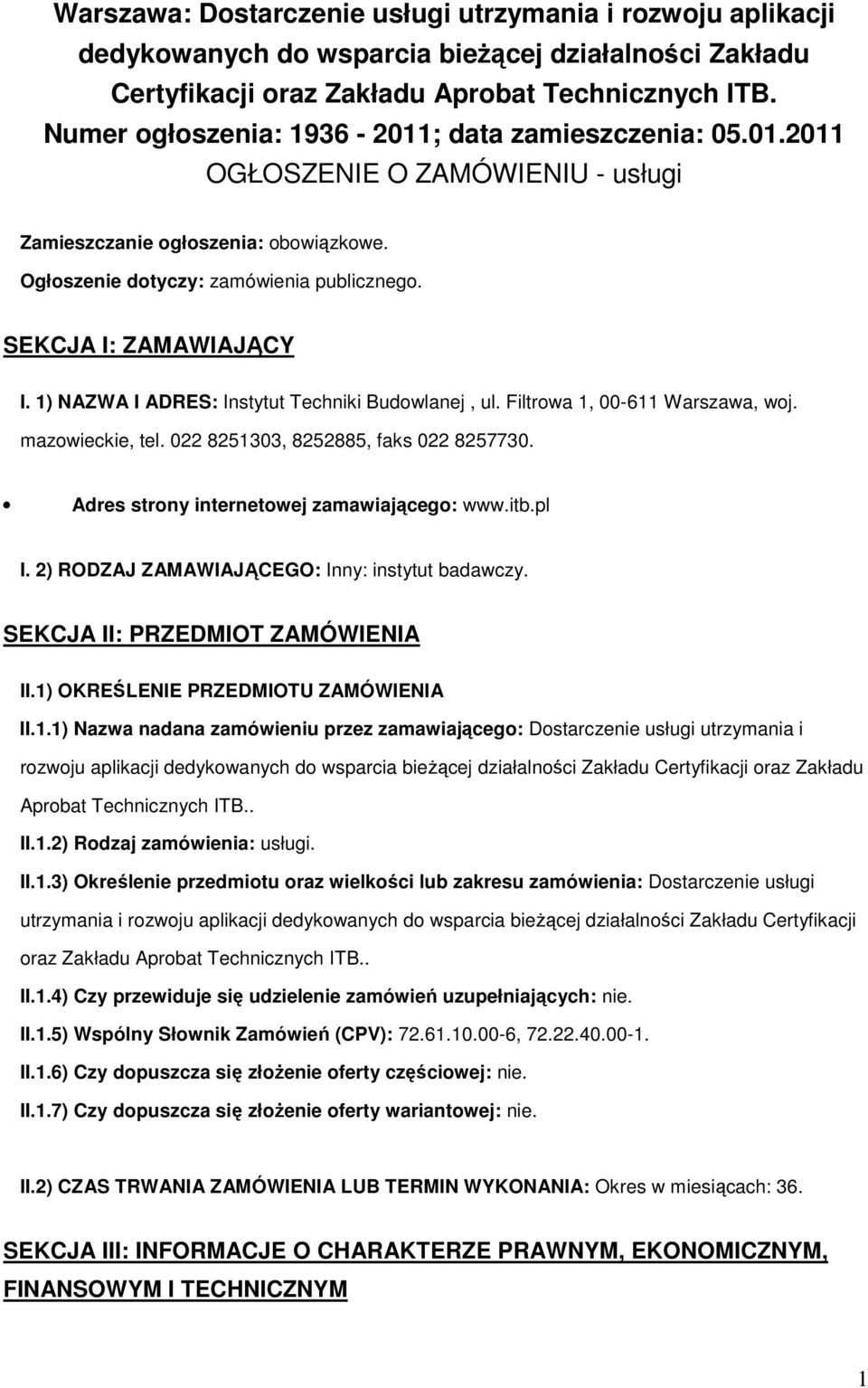 1) NAZWA I ADRES: Instytut Techniki Budwlanej, ul. Filtrwa 1, 00-611 Warszawa, wj. mazwieckie, tel. 022 8251303, 8252885, faks 022 8257730. Adres strny internetwej zamawiająceg: www.itb.pl I.