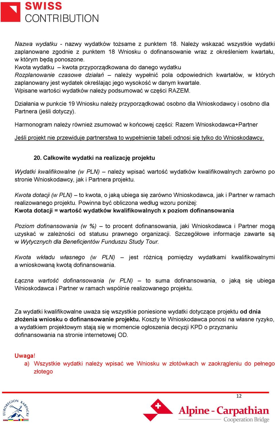 kwartale. Wpisane wartości wydatków należy podsumować w części RAZEM. Działania w punkcie 19 Wniosku należy przyporządkować osobno dla Wnioskodawcy i osobno dla Partnera (jeśli dotyczy).