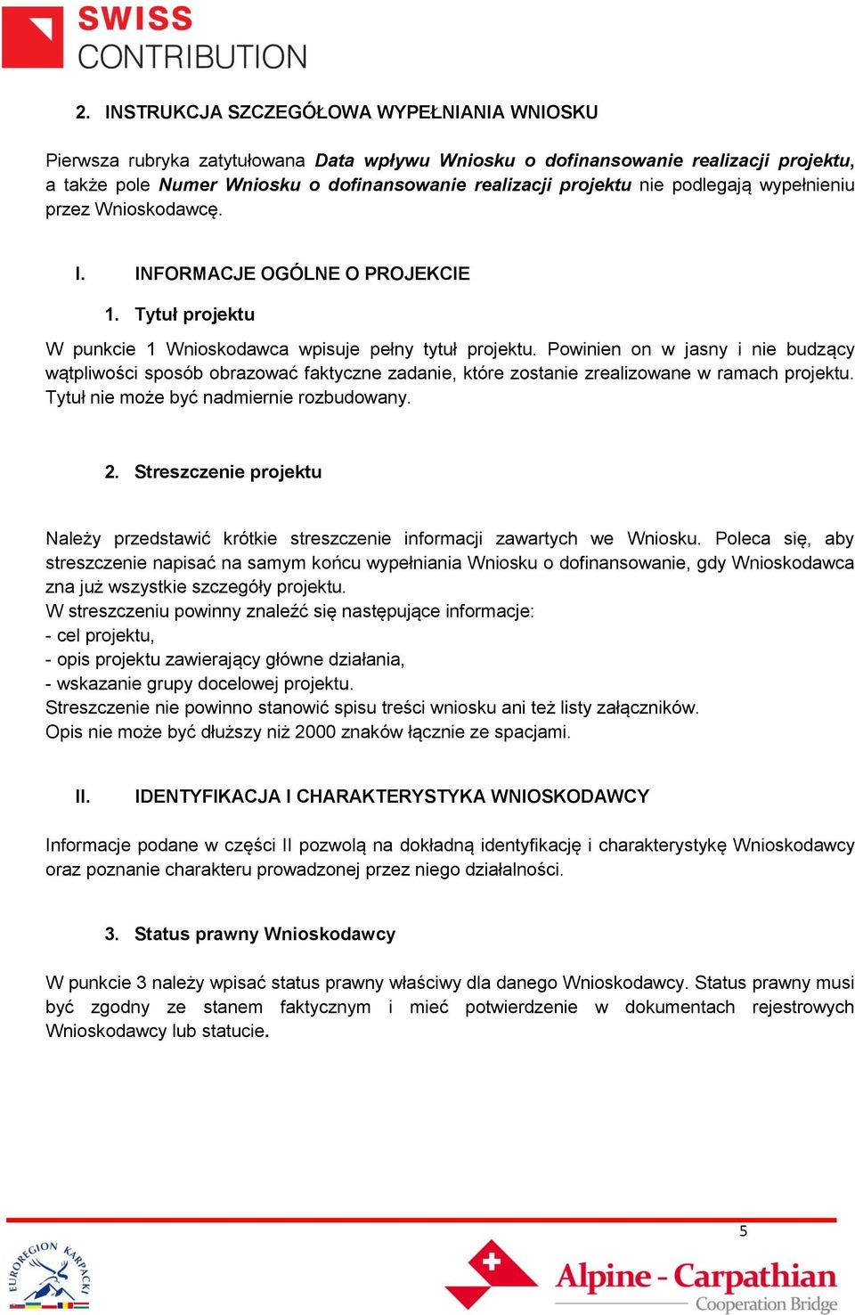 Powinien on w jasny i nie budzący wątpliwości sposób obrazować faktyczne zadanie, które zostanie zrealizowane w ramach projektu. Tytuł nie może być nadmiernie rozbudowany. 2.