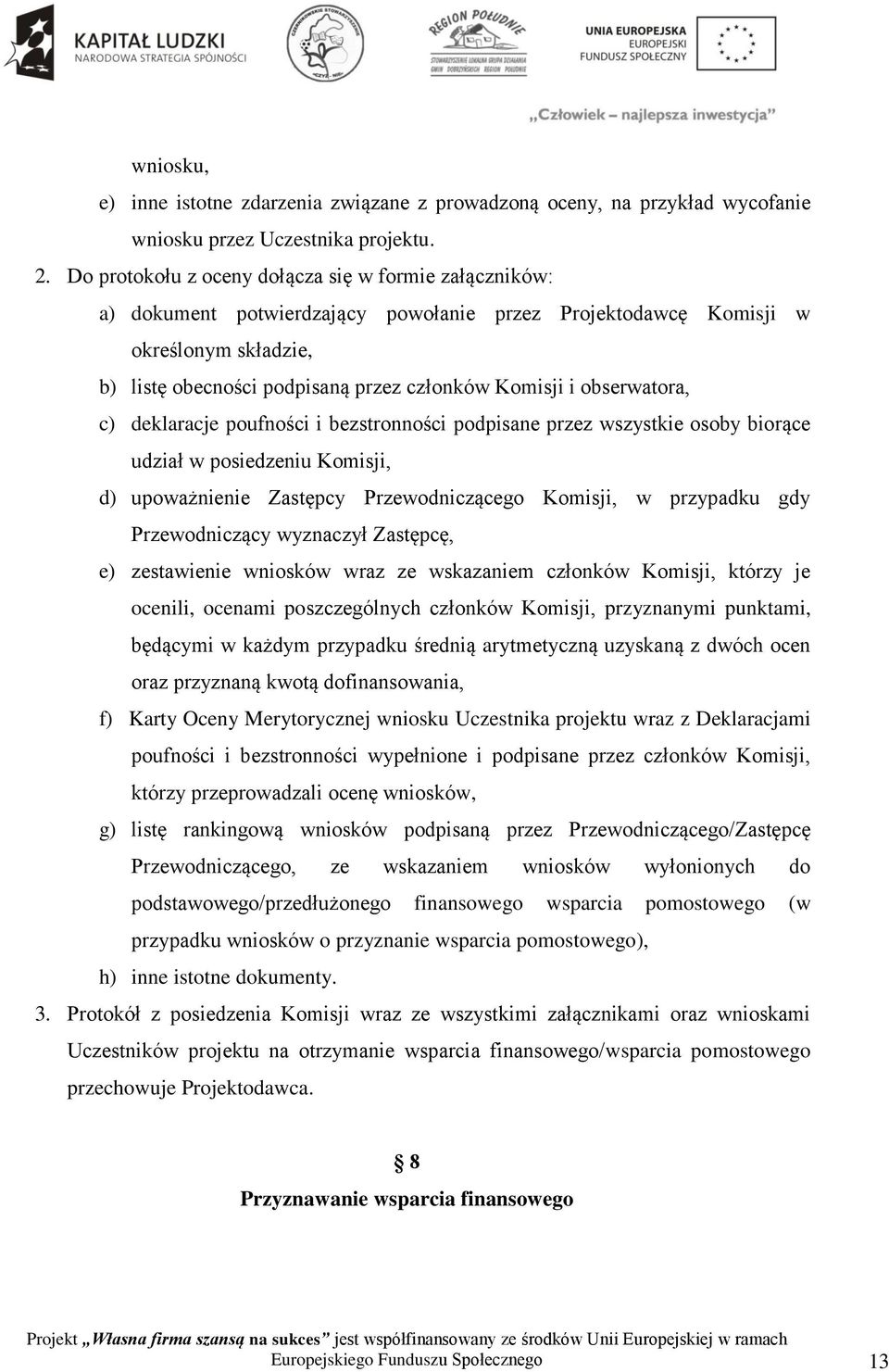 obserwatora, c) deklaracje poufności i bezstronności podpisane przez wszystkie osoby biorące udział w posiedzeniu Komisji, d) upoważnienie Zastępcy Przewodniczącego Komisji, w przypadku gdy