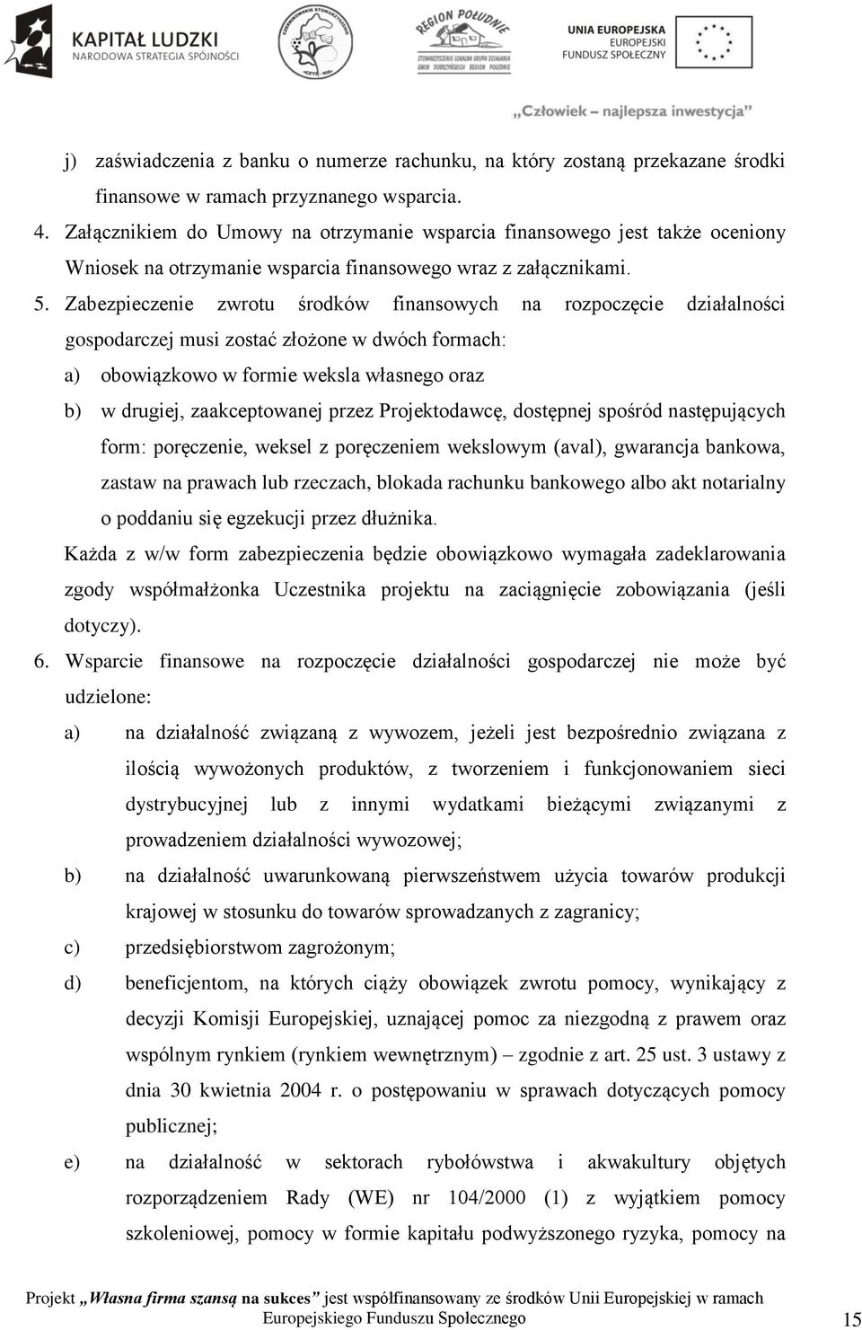 Zabezpieczenie zwrotu środków finansowych na rozpoczęcie działalności gospodarczej musi zostać złożone w dwóch formach: a) obowiązkowo w formie weksla własnego oraz b) w drugiej, zaakceptowanej przez
