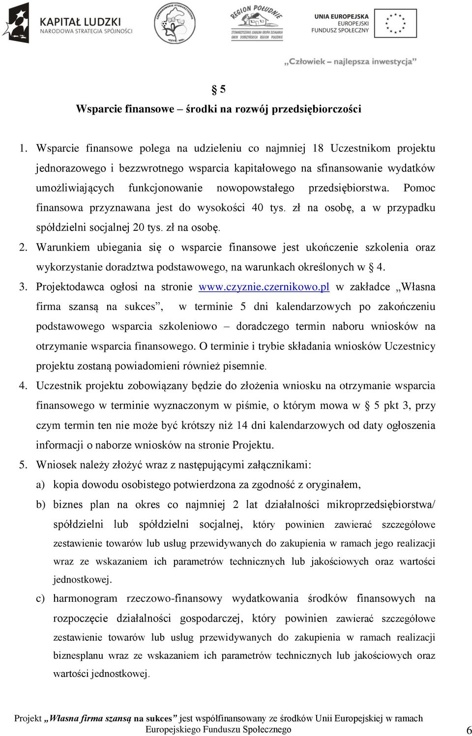 przedsiębiorstwa. Pomoc finansowa przyznawana jest do wysokości 40 tys. zł na osobę, a w przypadku spółdzielni socjalnej 20