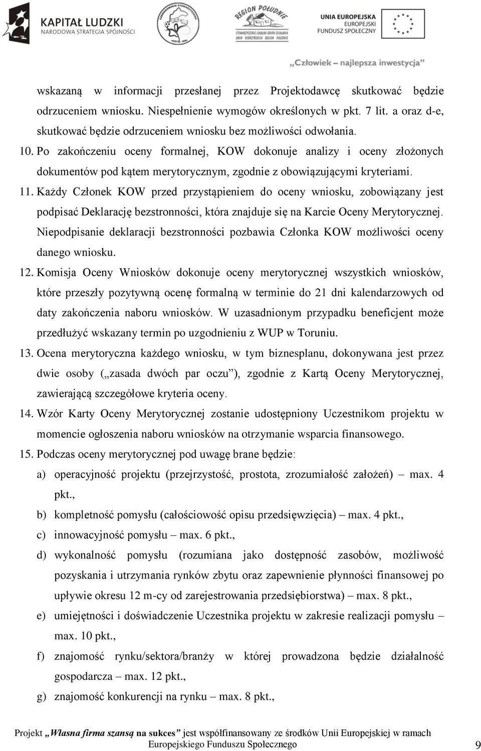 Po zakończeniu oceny formalnej, KOW dokonuje analizy i oceny złożonych dokumentów pod kątem merytorycznym, zgodnie z obowiązującymi kryteriami. 11.