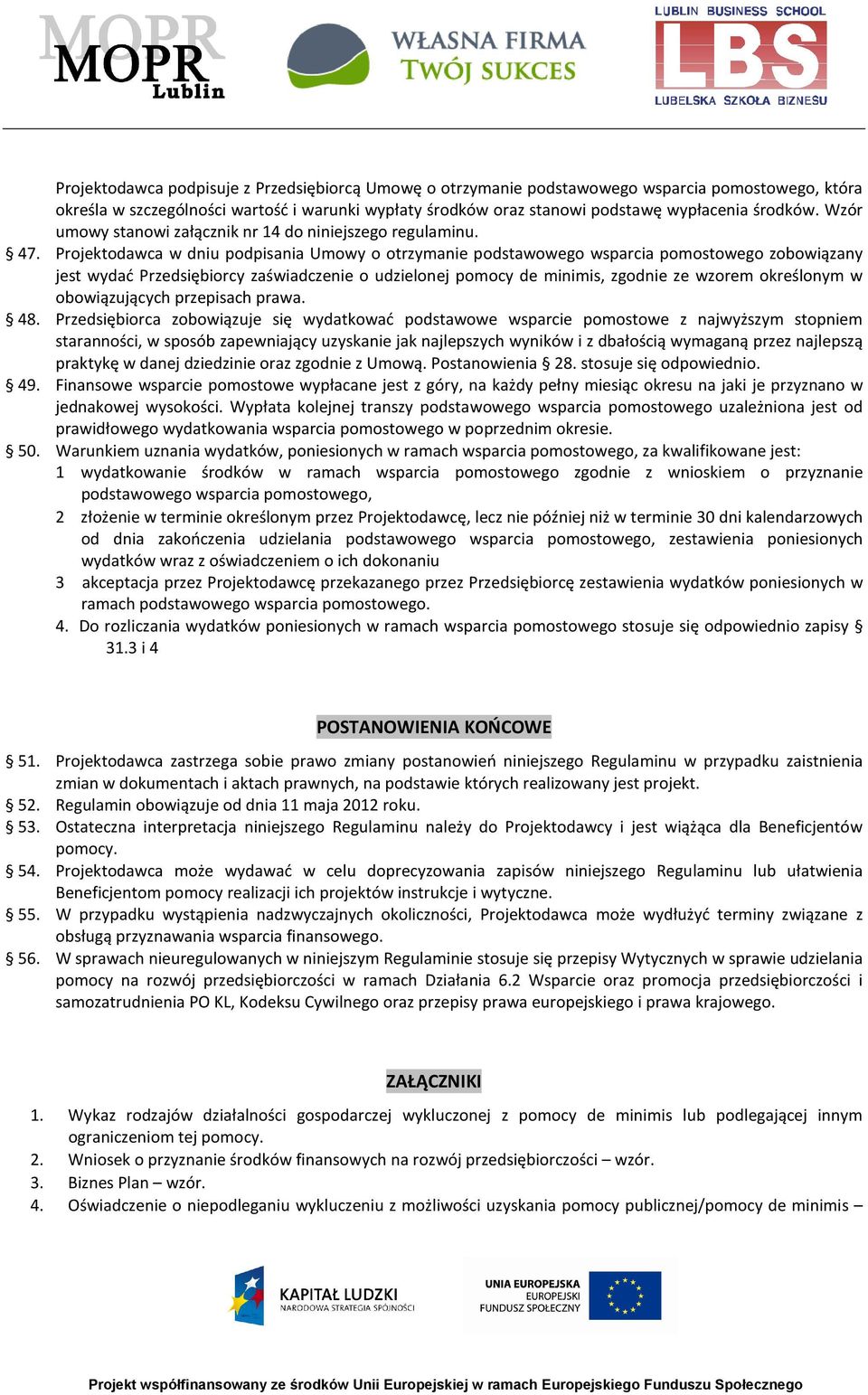 Projektodawca w dniu podpisania Umowy o otrzymanie podstawowego wsparcia pomostowego zobowiązany jest wydać Przedsiębiorcy zaświadczenie o udzielonej pomocy de minimis, zgodnie ze wzorem określonym w