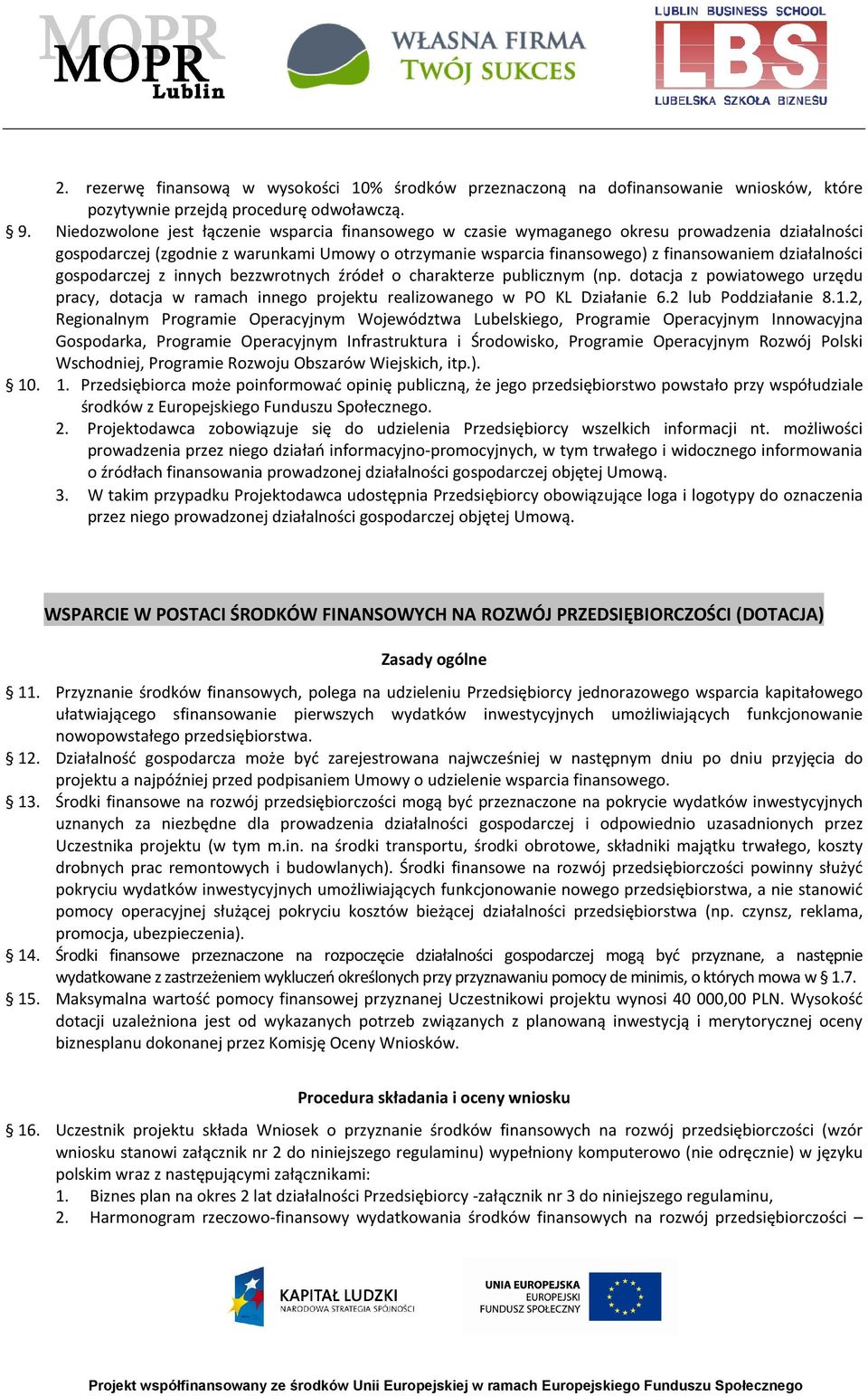 działalności gospodarczej z innych bezzwrotnych źródeł o charakterze publicznym (np. dotacja z powiatowego urzędu pracy, dotacja w ramach innego projektu realizowanego w PO KL Działanie 6.