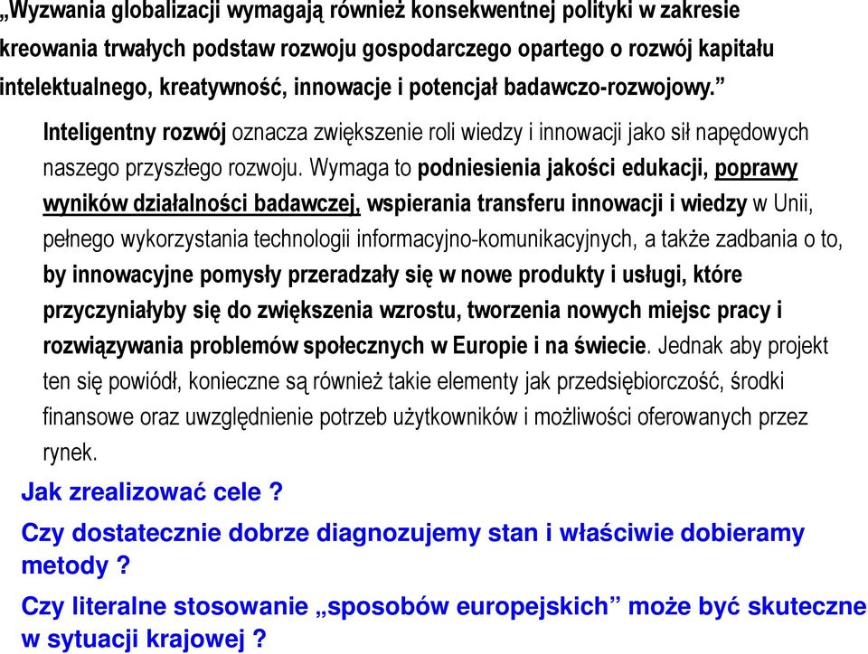 Wymaga to podniesienia jakości edukacji, poprawy wyników działalności badawczej, wspierania transferu innowacji i wiedzy w Unii, pełnego wykorzystania technologii informacyjno-komunikacyjnych, a