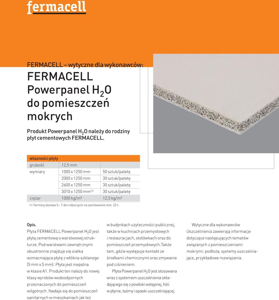 (1) Terminy dostaw 5-7 dni roboczych na zamówienie min. 22 t. Opis. Płyta FERMACELL Powerpanel H 2 O jest płytą cementową o warstwowej strukturze.