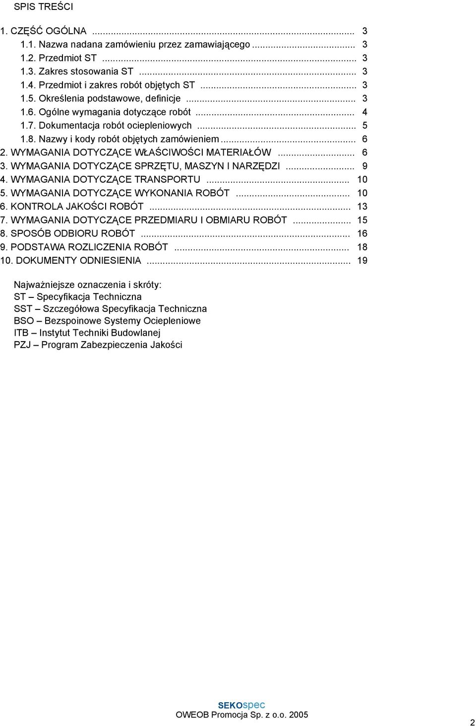 WYMAGANIA DOTYCZĄCE WŁAŚCIWOŚCI MATERIAŁÓW... 6 3. WYMAGANIA DOTYCZĄCE SPRZĘTU, MASZYN I NARZĘDZI... 9 4. WYMAGANIA DOTYCZĄCE TRANSPORTU... 10 5. WYMAGANIA DOTYCZĄCE WYKONANIA ROBÓT... 10 6.