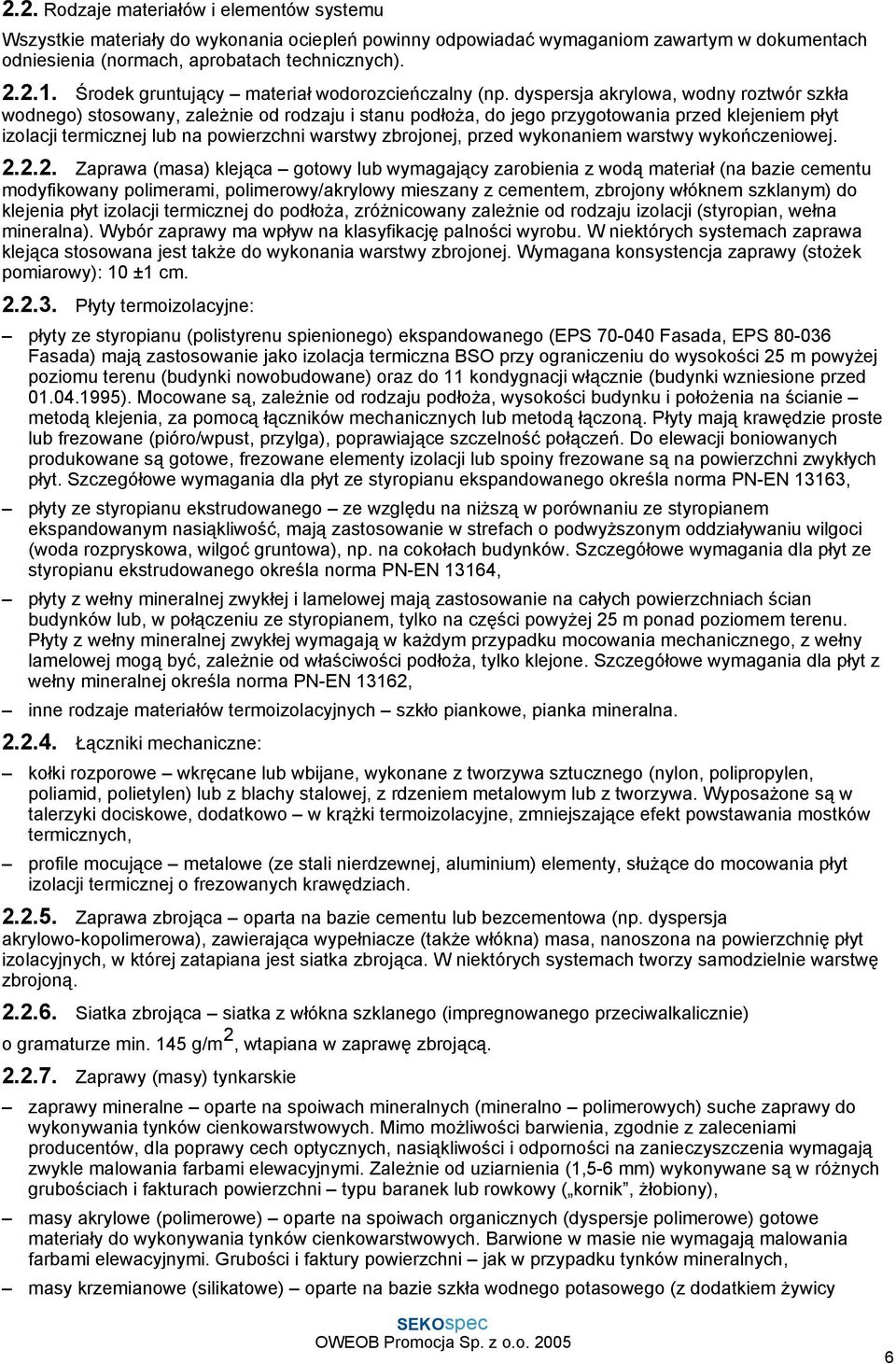 dyspersja akrylowa, wodny roztwór szkła wodnego) stosowany, zależnie od rodzaju i stanu podłoża, do jego przygotowania przed klejeniem płyt izolacji termicznej lub na powierzchni warstwy zbrojonej,