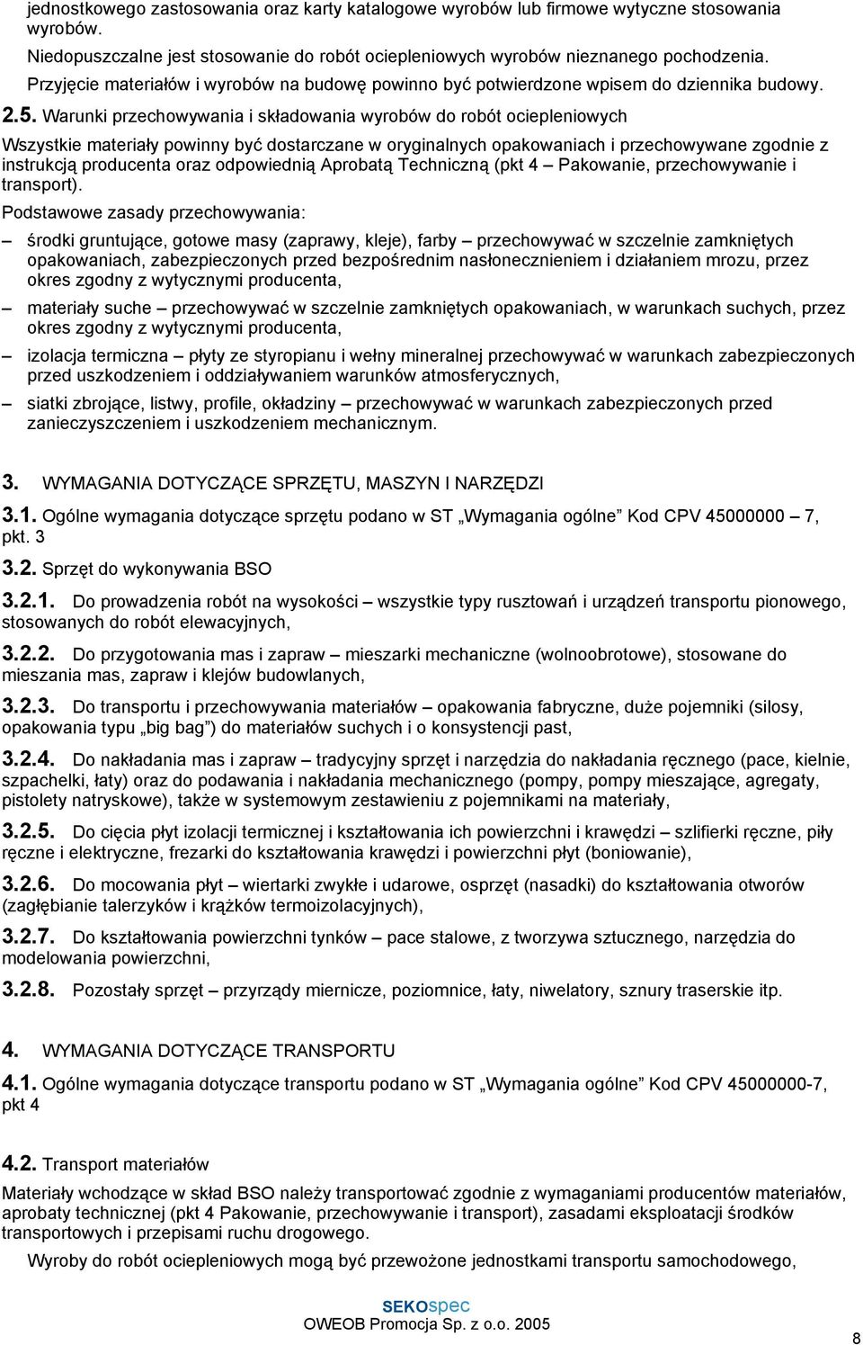 Warunki przechowywania i składowania wyrobów do robót ociepleniowych Wszystkie materiały powinny być dostarczane w oryginalnych opakowaniach i przechowywane zgodnie z instrukcją producenta oraz