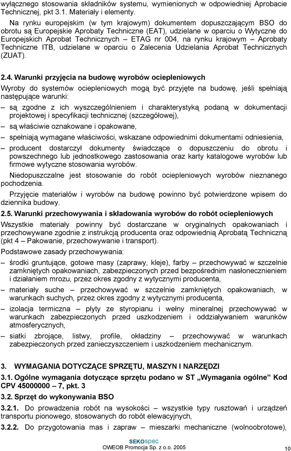 004, na rynku krajowym Aprobaty Techniczne ITB, udzielane w oparciu o Zalecenia Udzielania Aprobat Technicznych (ZUAT). 2.4. Warunki przyjęcia na budowę wyrobów ociepleniowych Wyroby do systemów