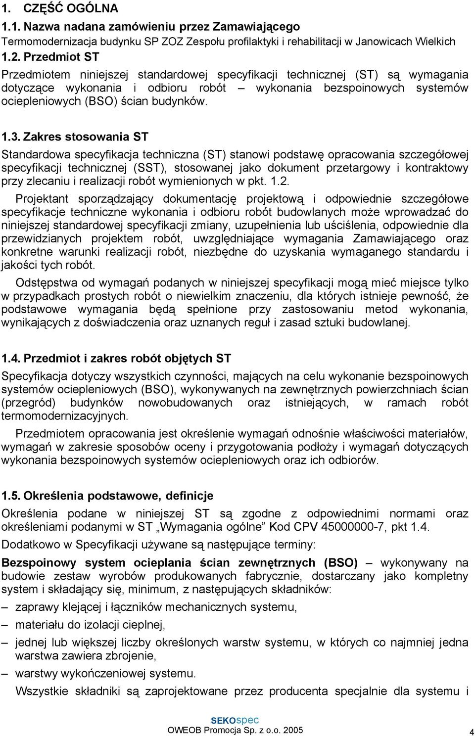 3. Zakres stosowania ST Standardowa specyfikacja techniczna (ST) stanowi podstawę opracowania szczegółowej specyfikacji technicznej (SST), stosowanej jako dokument przetargowy i kontraktowy przy