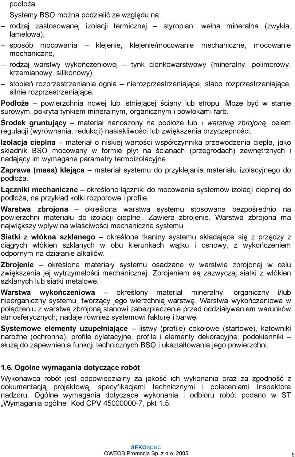 mechaniczne, rodzaj warstwy wykończeniowej tynk cienkowarstwowy (mineralny, polimerowy, krzemianowy, silikonowy), stopień rozprzestrzeniania ognia nierozprzestrzeniające, słabo rozprzestrzeniające,