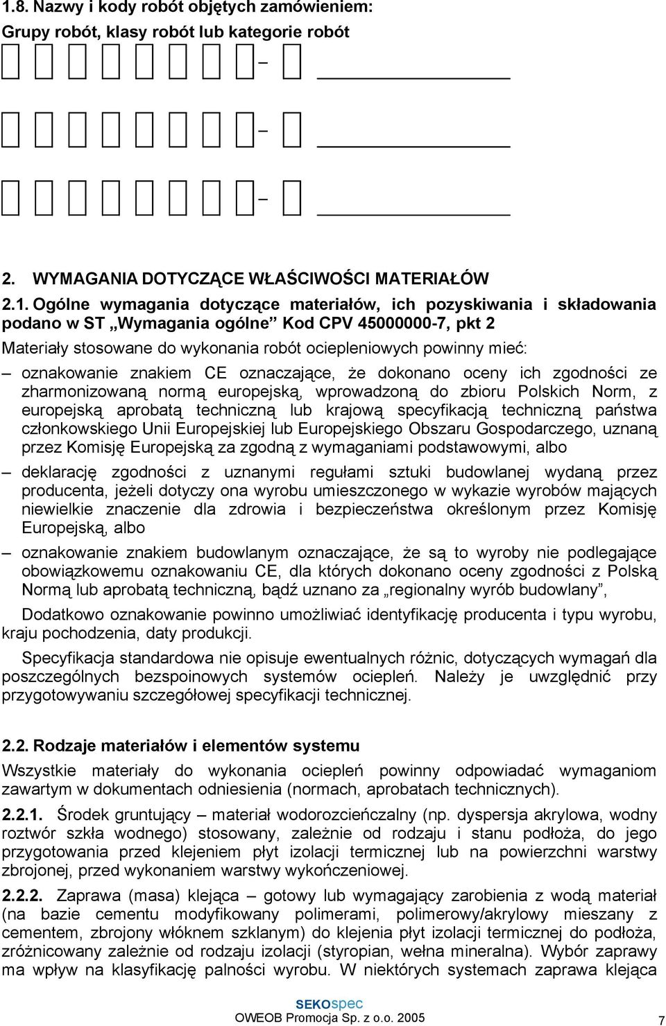 zgodności ze zharmonizowaną normą europejską, wprowadzoną do zbioru Polskich Norm, z europejską aprobatą techniczną lub krajową specyfikacją techniczną państwa członkowskiego Unii Europejskiej lub