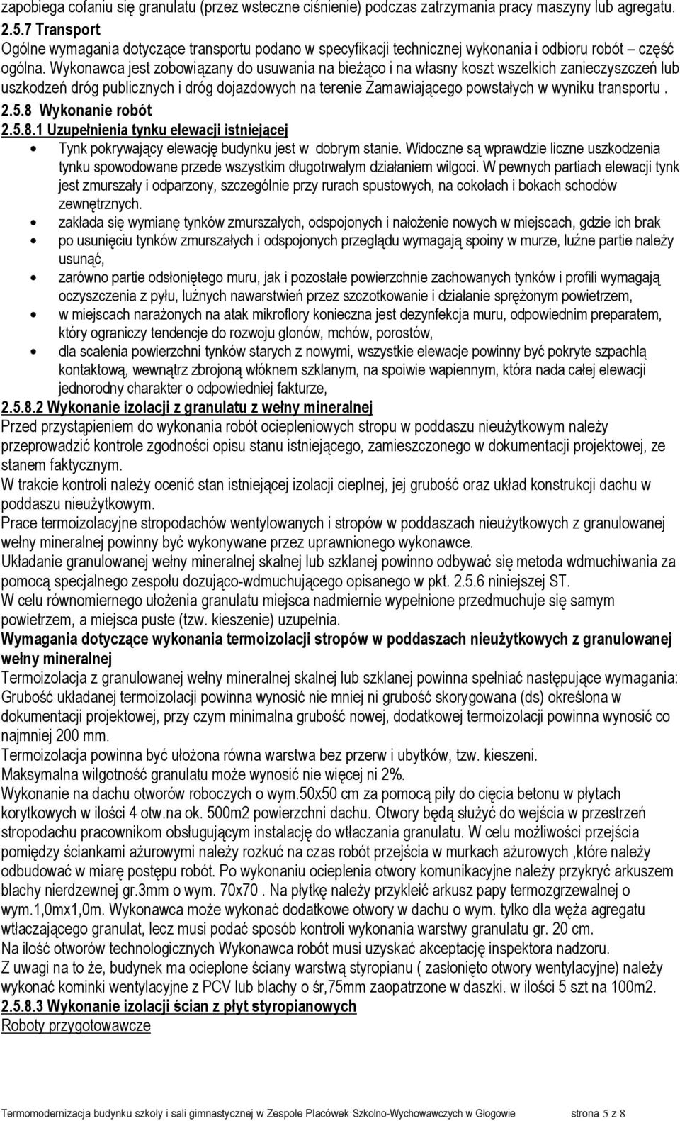 Wykonawca jest zobowiązany do usuwania na bieŝąco i na własny koszt wszelkich zanieczyszczeń lub uszkodzeń dróg publicznych i dróg dojazdowych na terenie Zamawiającego powstałych w wyniku transportu.