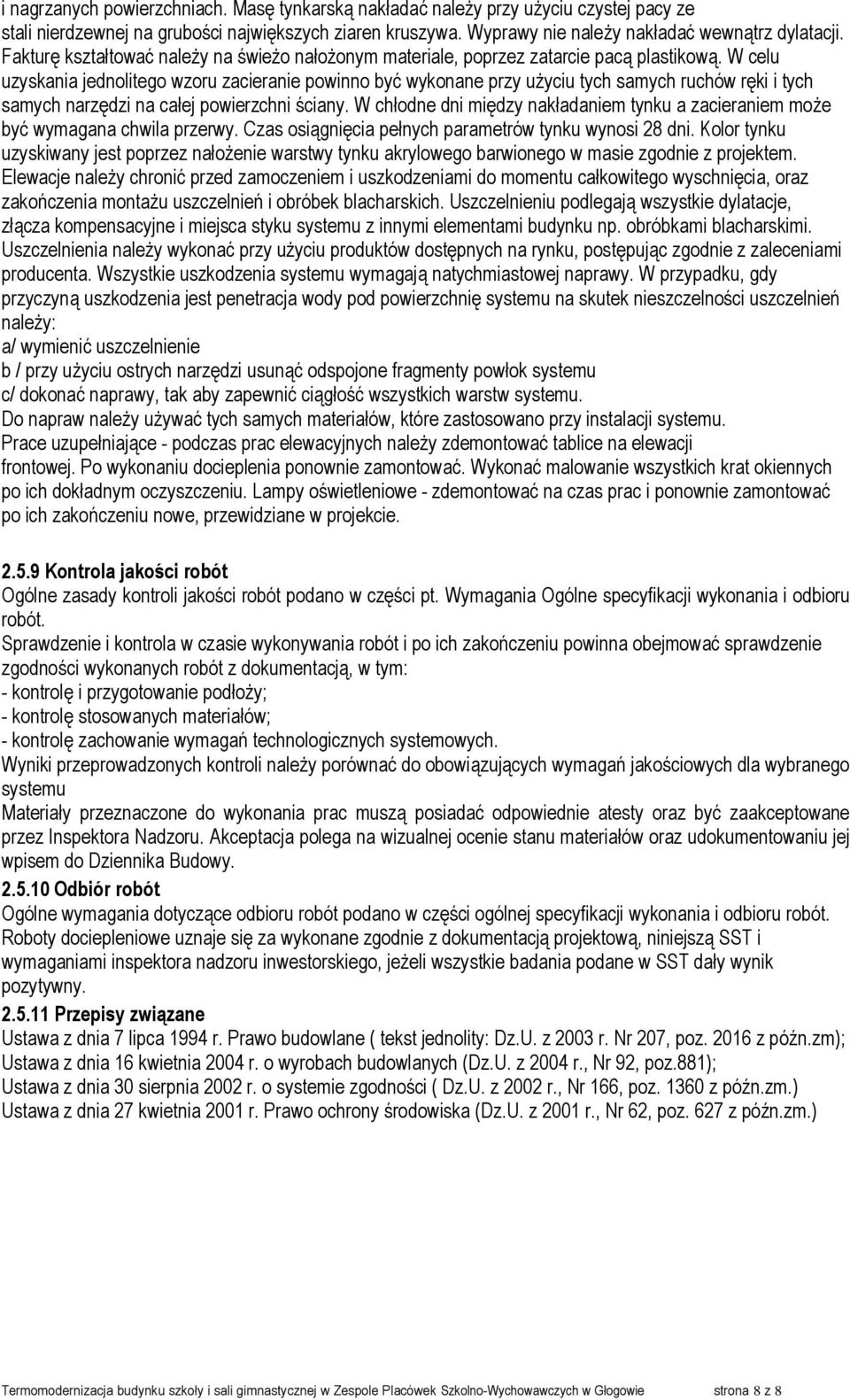 W celu uzyskania jednolitego wzoru zacieranie powinno być wykonane przy uŝyciu tych samych ruchów ręki i tych samych narzędzi na całej powierzchni ściany.