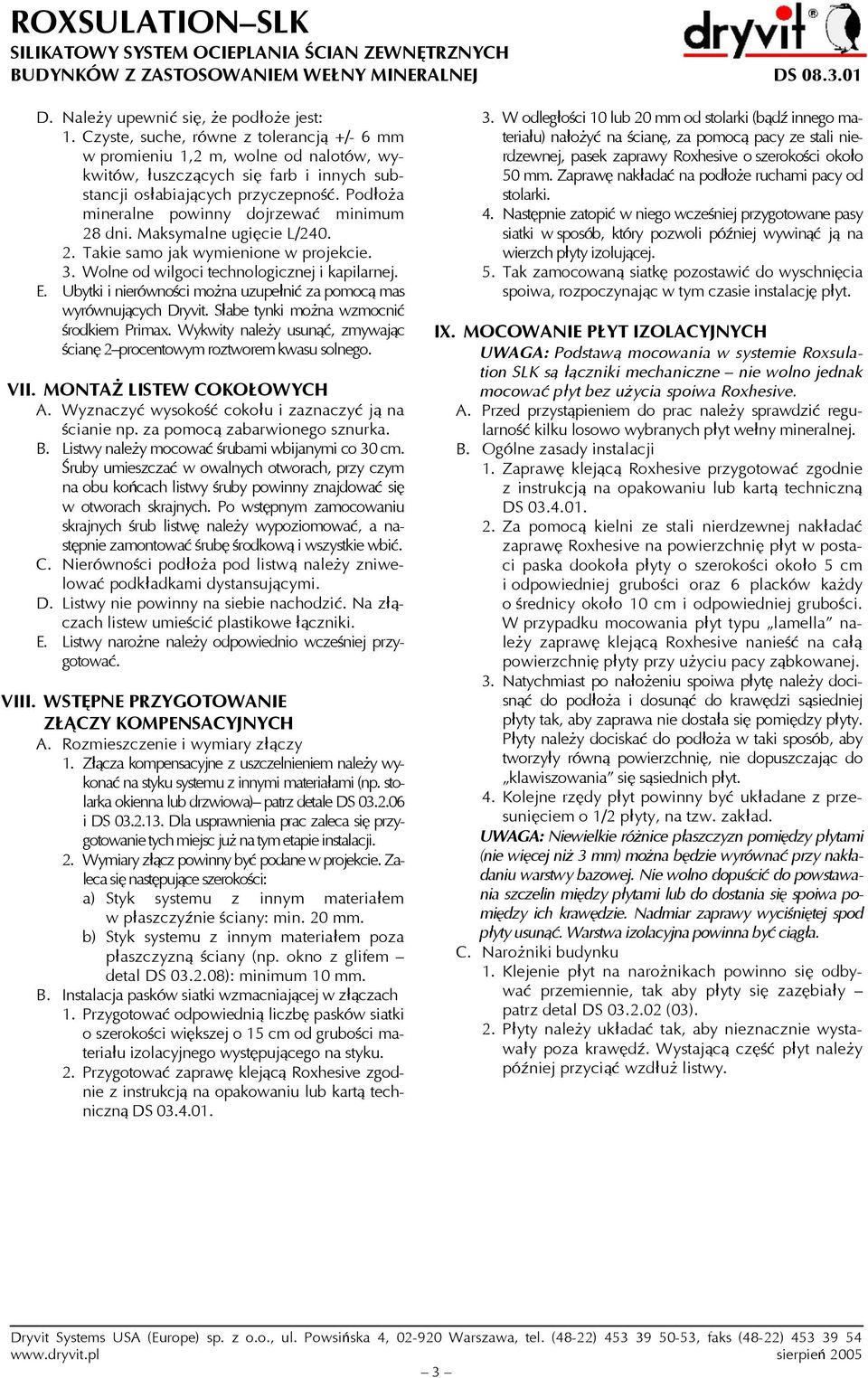 Podłoża mineralne powinny dojrzewać minimum 28 dni. Maksymalne ugięcie L/240. 2. Takie samo jak wymienione w projekcie. 3. Wolne od wilgoci technologicznej i kapilarnej. E.